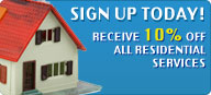 Sign-Up Today and recieve 10% OFF on all Residential Services!